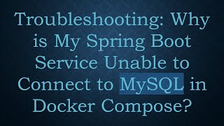 Troubleshooting: Why is My Spring Boot Service Unable to Connect to MySQL in Docker Compose