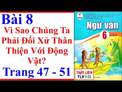 Ngữ Văn 6 Bài 8 | Vì Sao Chúng Ta Phải Đối Xử Thân Thiện Với Động Vật | Trang 47 - 51 | Cánh Diều