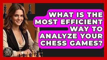 What Is The Most Efficient Way To Analyze Your Chess Games? - The Chess Codex
