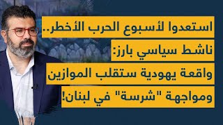 استعدوا لأسبوع الحرب الأخطر.. ناشط سياسي بارز: واقعة يهودية ستقلب الموازين ومواجهة شرسة في لبنان!