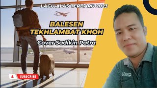 Lagu Alas Terbaru 2023 - Balesen Tekhlambat Khoh Cover Sadikin Patra