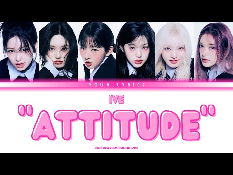 IVE [아이브] - "ATTITUDE" color coded Han/Rom/eng lyrics