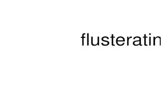 How To Pronounce Flusterating
