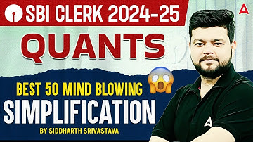 SBI CLERK 2024-25 | QUANTS BEST 50 MIND BLOWING | SIMPLIFICATION | BY SIDDHARTH SRIVASTAVA