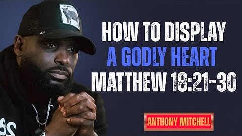 🎥 Title: How To Display A Godly Heart | Matthew 18:21–30 | Philip Anthony Mitchell