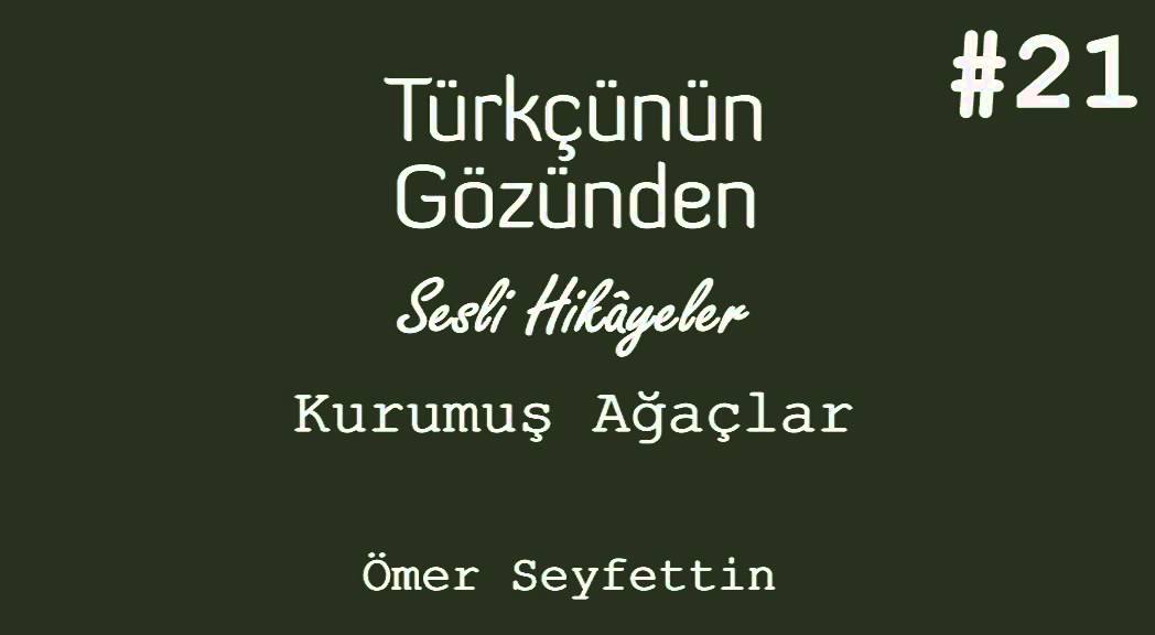 Sesli Hikaye #21 Kurumuş Ağaçlar - Ömer Seyfettin Hikayeleri