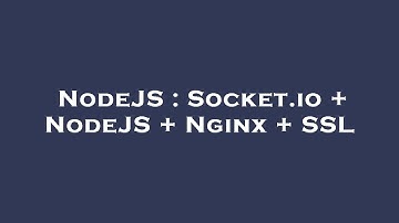 NodeJS : Socket.io + NodeJS + Nginx + SSL