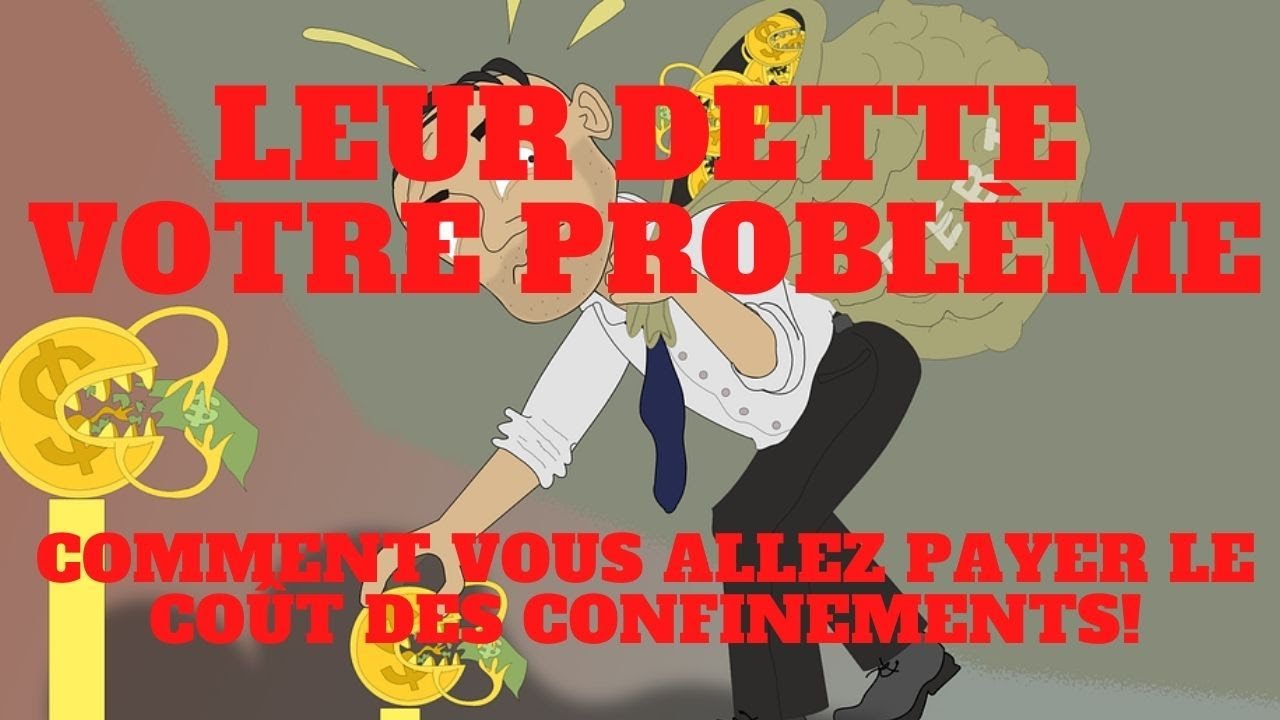 Leur dette votre problème! Qui va payer le coût des confinements? Vous!