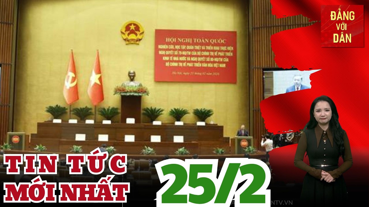 Bản tin 25/2: Tổng Bí thư Tô Lâm: Tăng cường nội lực vật chất và củng cố nội lực tinh thần