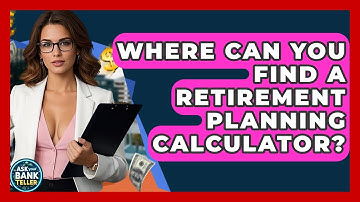 Where Can You Find A Retirement Planning Calculator? - Ask Your Bank Teller