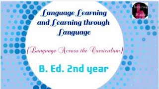 Language learning and learning through Language|Language Across the Curriculum| B.Ed. 2nd year