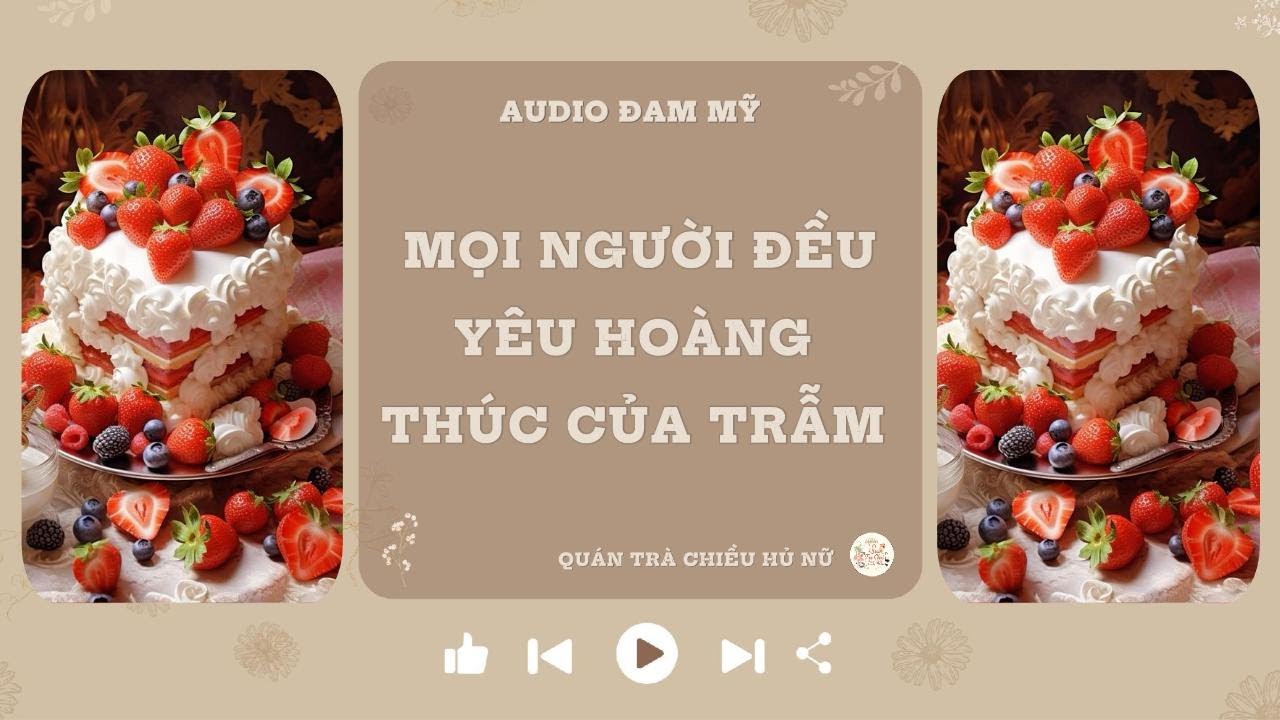 AUDIO ĐAM MỸ || MỌI NGƯỜI ĐỀU YÊU HOÀNG THÚC CỦA TRẪM || FULL