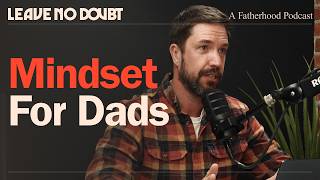 Mindset for Dads: Mastering Your Mindset as a New Parent | Leave No Doubt Fatherhood Podcast