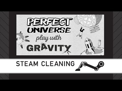 Steam Cleaning - Perfect Universe - Play with Gravity