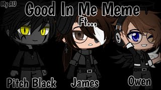 Good In Me Meme| Ft. Pitch Black, James, and Owen| {{My AU}}| America Elijah