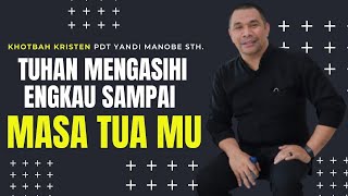 KHOTBAH KRISTEN Pdt YANDI MANOBE S.Th. II TUHAN MENGGENDONG SAMPAI MASA TUA