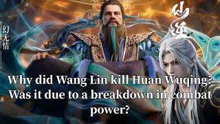 Renegade Immortal:Was Wang Lin's killing of Huan Wuqing due to a breakdown in combat power?