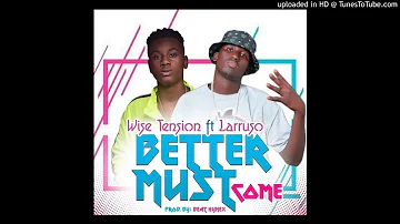 Wise Tension - Better Must Come - ft - Larruso