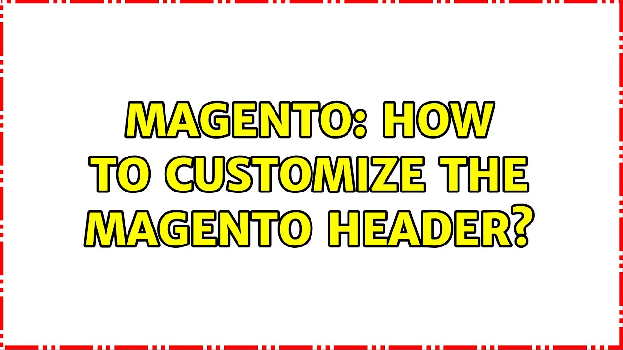 Magento: How to customize the magento header? (2 Solutions!!) - YouTube