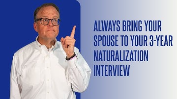 Always Bring Your Spouse to Your 3-Year Naturalization Interview!