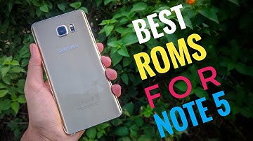 Best CUSTOM ROMS for GALAXY NOTE 5