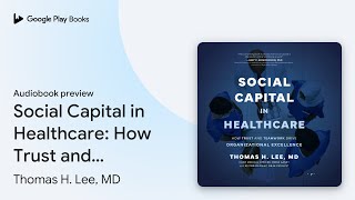 Social Capital in Healthcare: How Trust and… by Thomas H. Lee, MD · Audiobook preview