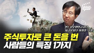 주식투자로 큰 돈을 번 사람들의 특징 1가지 (이창훈 단장)