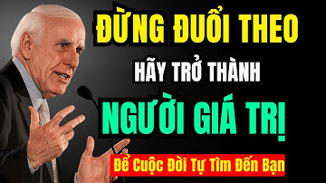 Đừng Đuổi Theo — Hãy Trở Thành Người Có Giá Trị Để Cuộc Đời Tự Tìm Đến Bạn | Động Lực Từ Jim Rohn