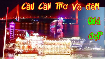 Đi thuyền trên sông Hậu ngắm cảnh cầu Cần Thơ về đêm