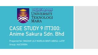 Video Presentation ITT300 : Case Study 9 (Anime Sakura Sdn. Bhd)