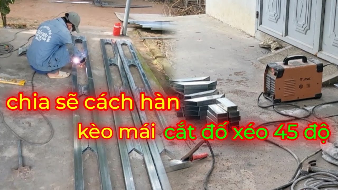 Chia sẽ cách hàn kèo mái cắt đố xéo 45 độ