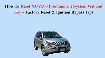 How To Reset XUV500 Infotainment System Without Key – Factory Reset & Ignition Bypass Tips