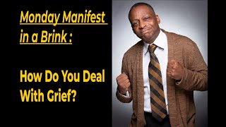 Monday Manifest in a Brink - How Do You Deal With Grief - Anthony Brinkley