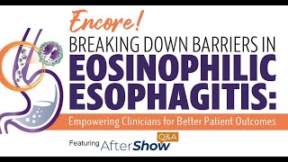 Register Today for an Encore Presentation of "Breaking Down Barriers in Eosinophilic Esophagitis"