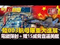 【軍事頭條】台海決戰近了？陸003航母曝重大進展！「電磁彈射＋殲15」威脅直逼美福特艦？！- 施孝瑋【57爆新聞 精選】