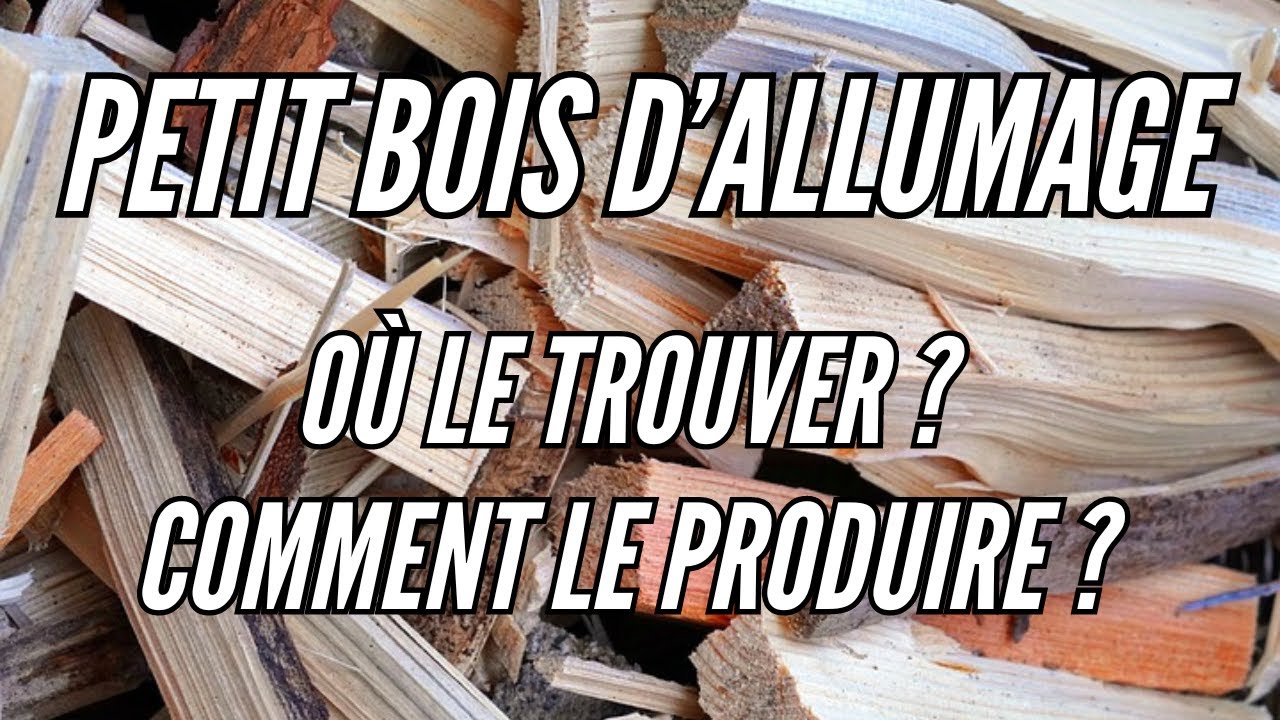 Petit bois d'allumage : Où le trouver ? Comment le produire ? 