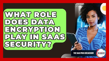 What Role Does Data Encryption Play In SaaS Security? - The SaaS Pros Breakdown