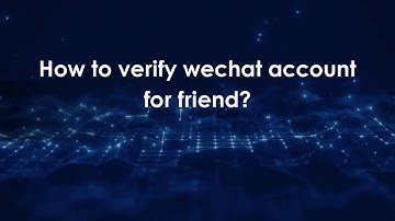 How to verify wechat account for friend?