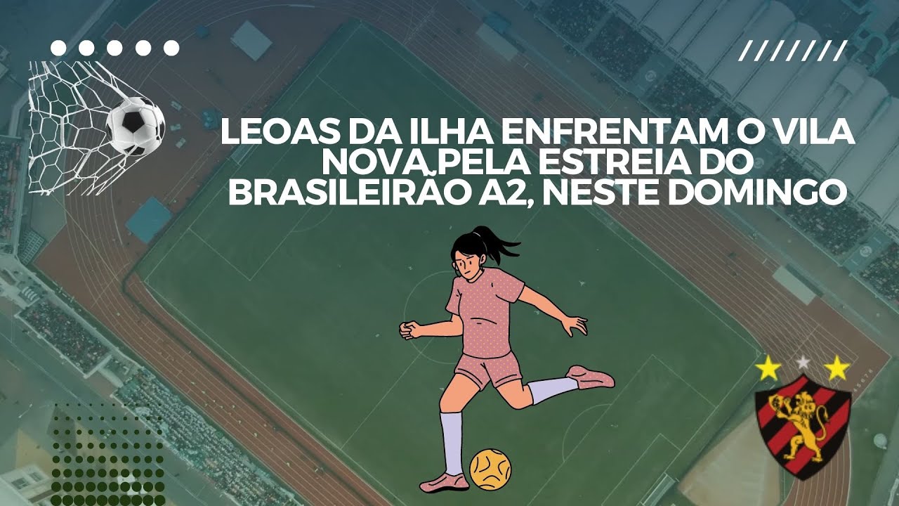 LEOAS DA ILHA ENFRENTAM O VILA NOVA PELA ESTREIA DO BRASILEIRÃO A2 ⚽