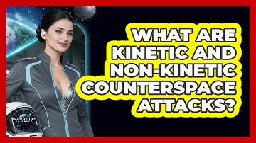 What Are Kinetic And Non-kinetic Counterspace Attacks? - Warriors In Space