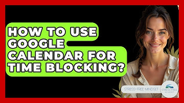 How To Use Google Calendar For Time Blocking? - Stress Free Mindset