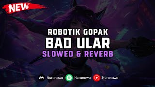 DJ Bad Ular X Robotik Gopak ( Slowed \u0026 Reverb ) 🎧