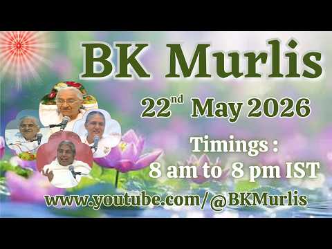 BK Murlis - 22/5/2026 (Friday 8 am to 8 pm IST)