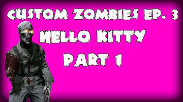 Custom Zombies Ep. 3: Hello Kitty Pt. 1