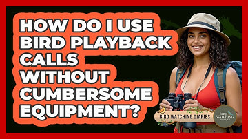 How Do I Use Bird Playback Calls Without Cumbersome Equipment? - Bird Watching Diaries