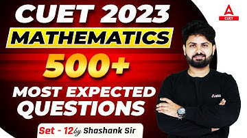 CUET 2023 Maths | Top 500 Most Expected Questions | Part 12 | By Shashank Sir