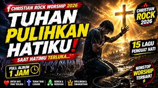 Download lagu ❤️ TUHAN PULIHKAN HATIKU ✝️ Christian Rock Worship 2026 | Lagu Rohani Untuk Hati Yang Terluka 1 Jam
