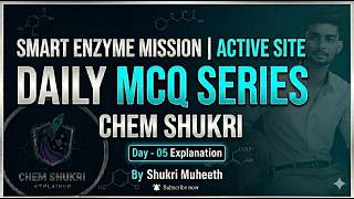 SMART ENZYME MISSION | ACTIVE SITE MCQ SERIES Day - 05 Explanation | CHEM SHUKRI EXPLAINED