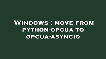 Windows : move from python-opcua to opcua-asyncio