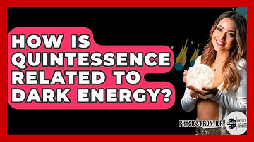 How Is Quintessence Related To Dark Energy? - Physics Frontier